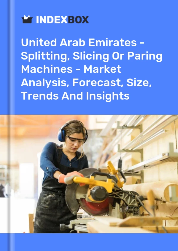 United Arab Emirates - Splitting, Slicing Or Paring Machines - Market Analysis, Forecast, Size, Trends And Insights