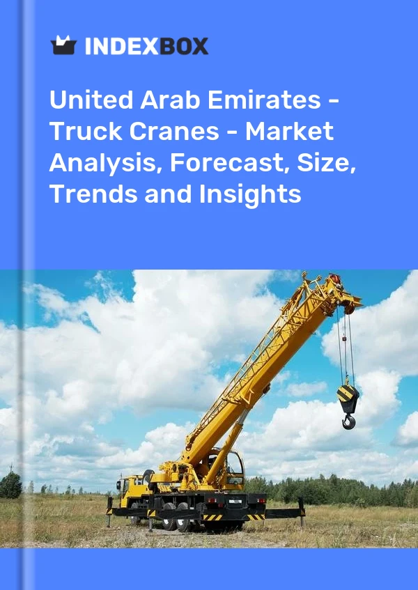 United Arab Emirates - Truck Cranes - Market Analysis, Forecast, Size, Trends and Insights
