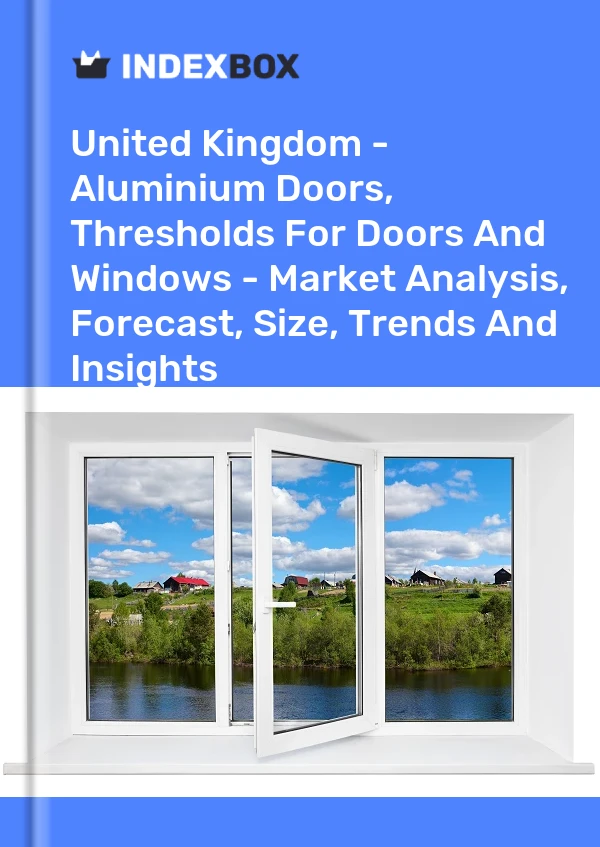 United Kingdom - Aluminium Doors, Thresholds For Doors And Windows - Market Analysis, Forecast, Size, Trends And Insights