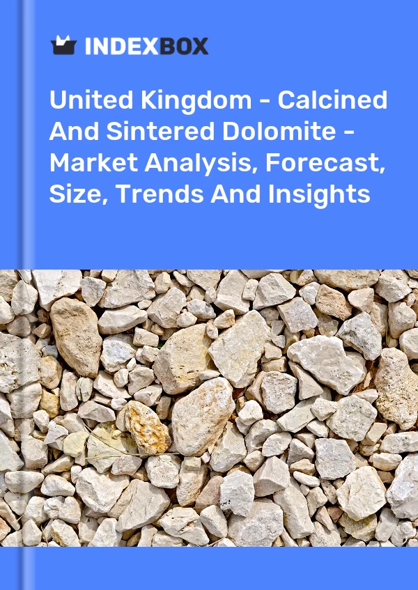 United Kingdom - Calcined And Sintered Dolomite - Market Analysis, Forecast, Size, Trends And Insights