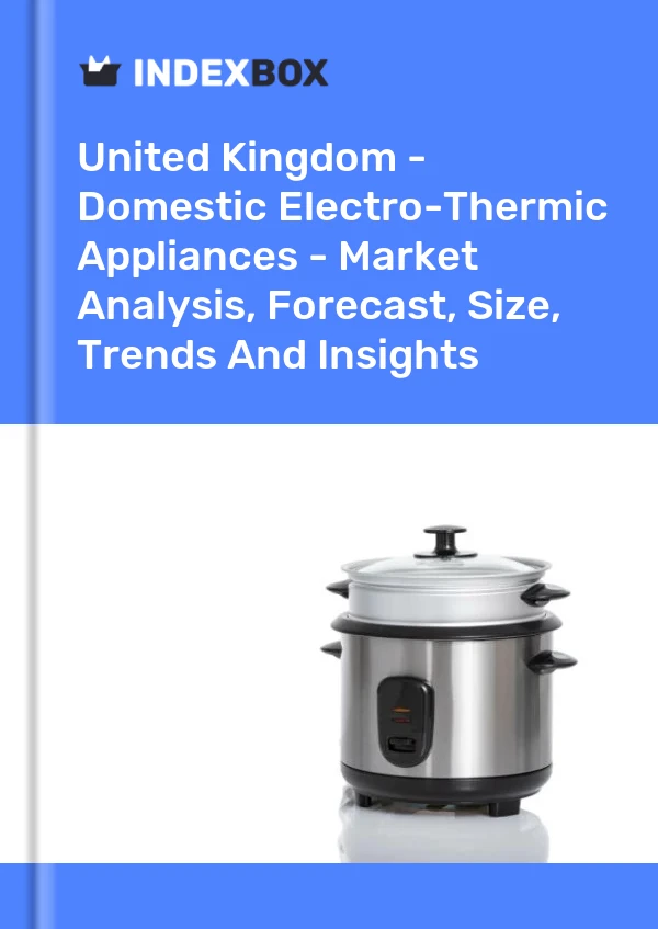 Report United Kingdom - Domestic Electro-Thermic Appliances - Market Analysis, Forecast, Size, Trends and Insights for 499$