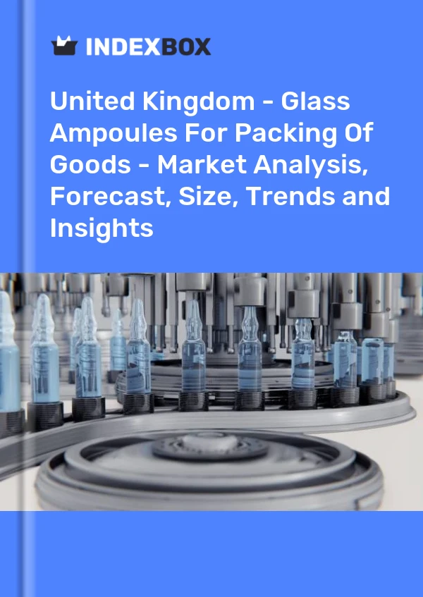 United Kingdom - Glass Ampoules For Packing Of Goods - Market Analysis, Forecast, Size, Trends and Insights