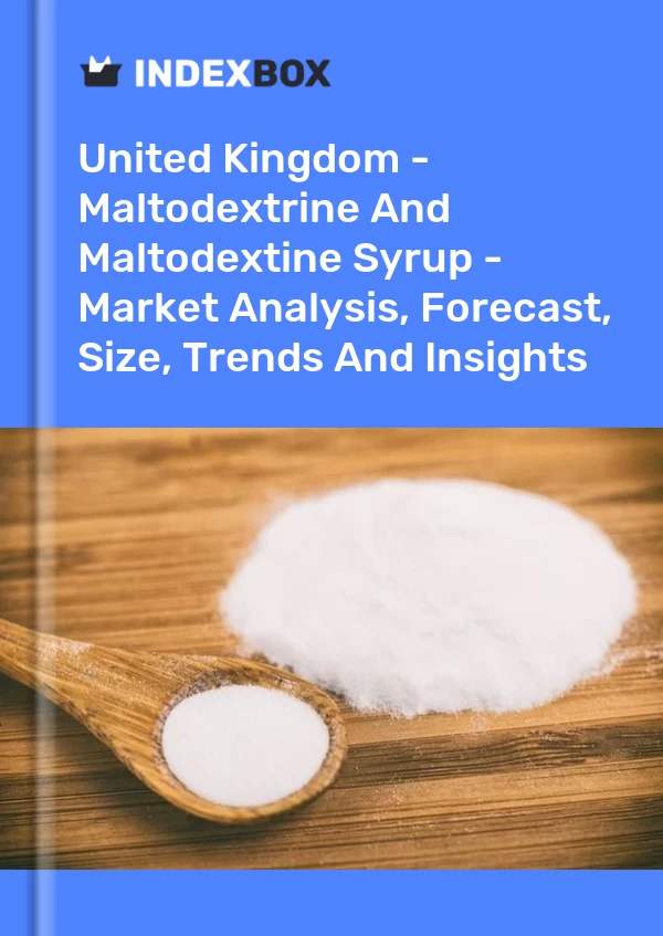 Royaume-Uni - Maltodextrine et sirop de maltodextine - Analyse du marché, prévisions, taille, tendances et perspectives