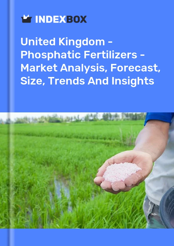 Report United Kingdom - Phosphatic Fertilizers - Market Analysis, Forecast, Size, Trends and Insights for 499$