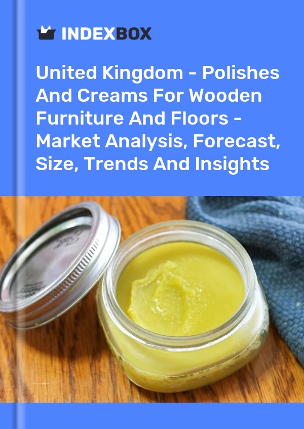 United Kingdom - Polishes And Creams For Wooden Furniture And Floors - Market Analysis, Forecast, Size, Trends And Insights