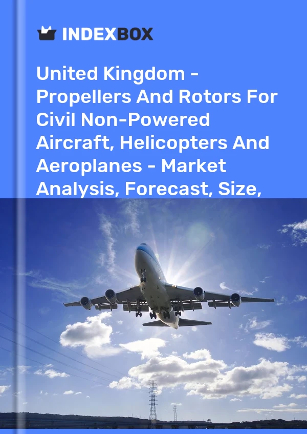 Report United Kingdom - Propellers and Rotors for Civil Non-Powered Aircraft, Helicopters and Aeroplanes - Market Analysis, Forecast, Size, Trends and Insights for 499$