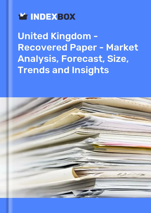 Royaume-Uni - Papier récupéré - Analyse du marché, prévisions, taille, tendances et perspectives
