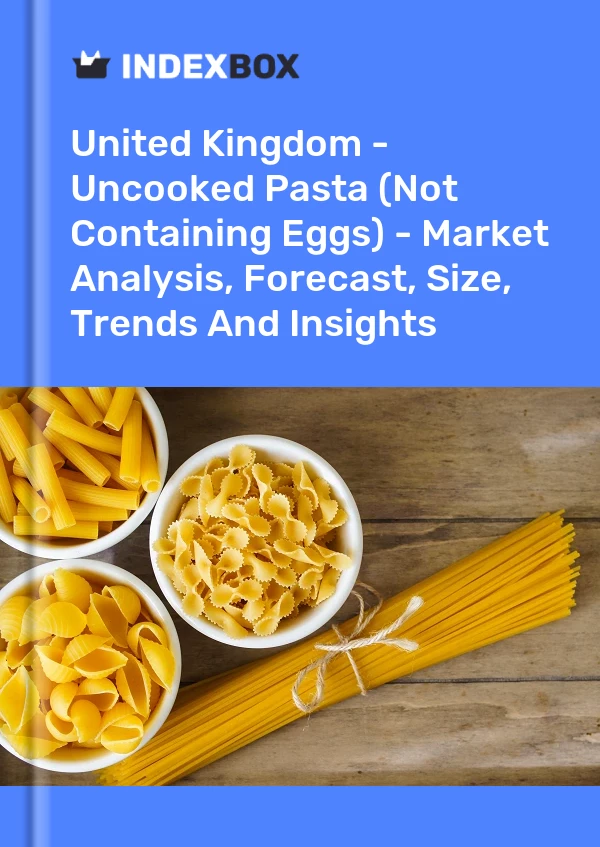 United Kingdom - Uncooked Pasta (Not Containing Eggs) - Market Analysis, Forecast, Size, Trends And Insights