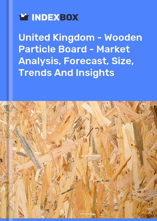 United Kingdom - Wooden Particle Board - Market Analysis, Forecast, Size, Trends And Insights