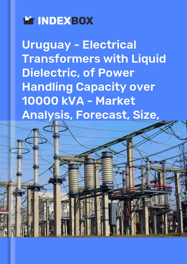 Report Uruguay - Electrical Transformers with Liquid Dielectric, of Power Handling Capacity over 10000 kVA - Market Analysis, Forecast, Size, Trends and Insights for 499$