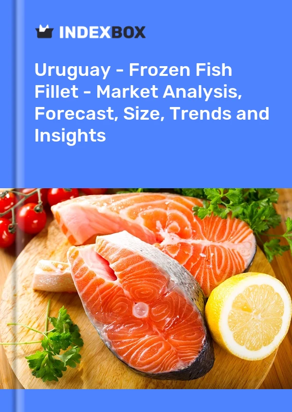 Uruguay - Frozen Fish Fillet - Market Analysis, Forecast, Size, Trends and Insights