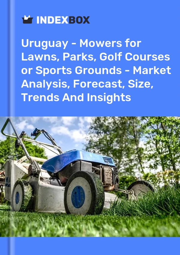 Uruguay - Mowers for Lawns, Parks, Golf Courses or Sports Grounds - Market Analysis, Forecast, Size, Trends And Insights