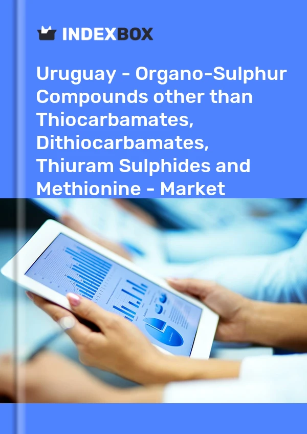 Uruguay - Organo-Sulphur Compounds other than Thiocarbamates, Dithiocarbamates, Thiuram Sulphides and Methionine - Market Analysis, Forecast, Size, Trends and Insights