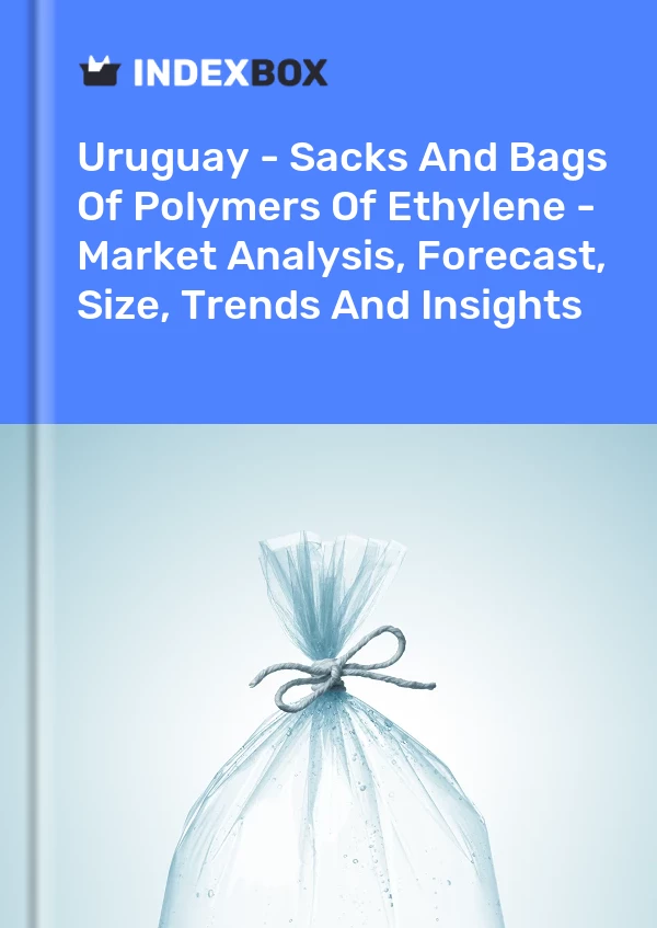 Report Uruguay - Sacks and Bags of Polymers of Ethylene - Market Analysis, Forecast, Size, Trends and Insights for 499$