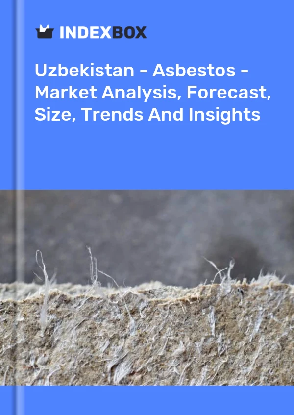 Report Uzbekistan - Asbestos - Market Analysis, Forecast, Size, Trends and Insights for 499$
