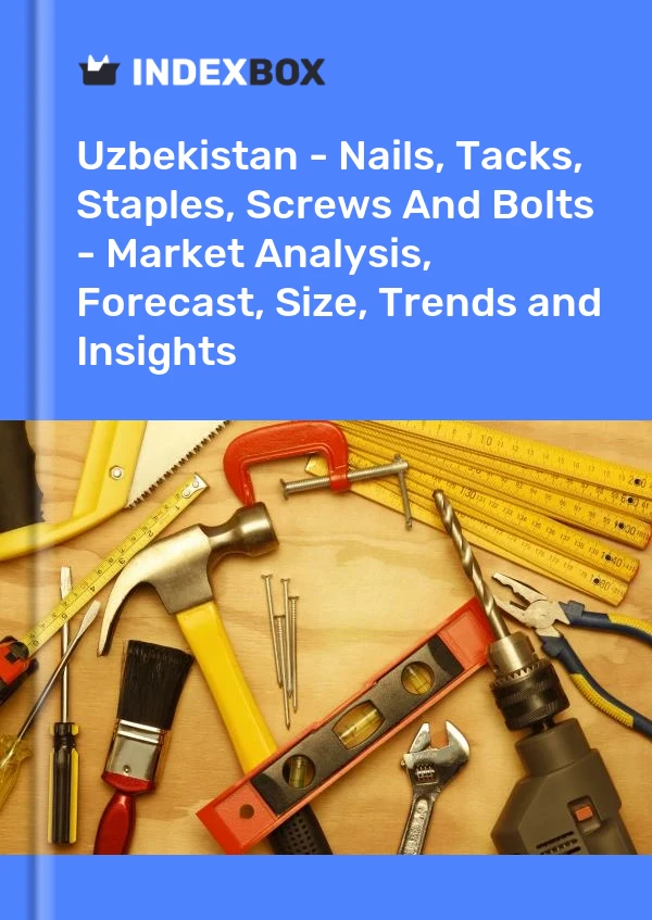 Report Uzbekistan - Nails, Tacks, Staples, Screws and Bolts - Market Analysis, Forecast, Size, Trends and Insights for 499$