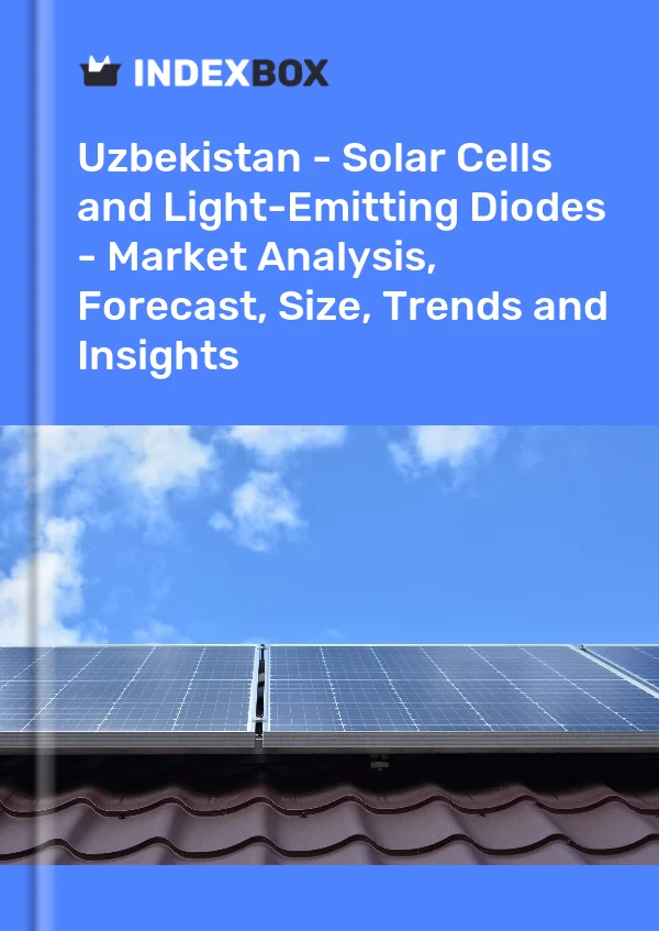 Report Uzbekistan - Solar Cells and Light-Emitting Diodes - Market Analysis, Forecast, Size, Trends and Insights for 499$
