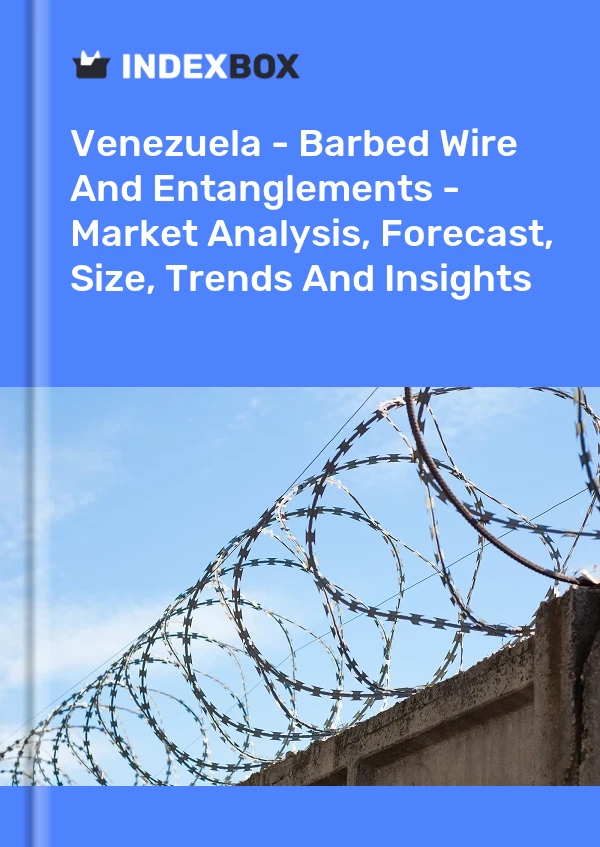 Venezuela - Barbed Wire And Entanglements - Market Analysis, Forecast, Size, Trends And Insights