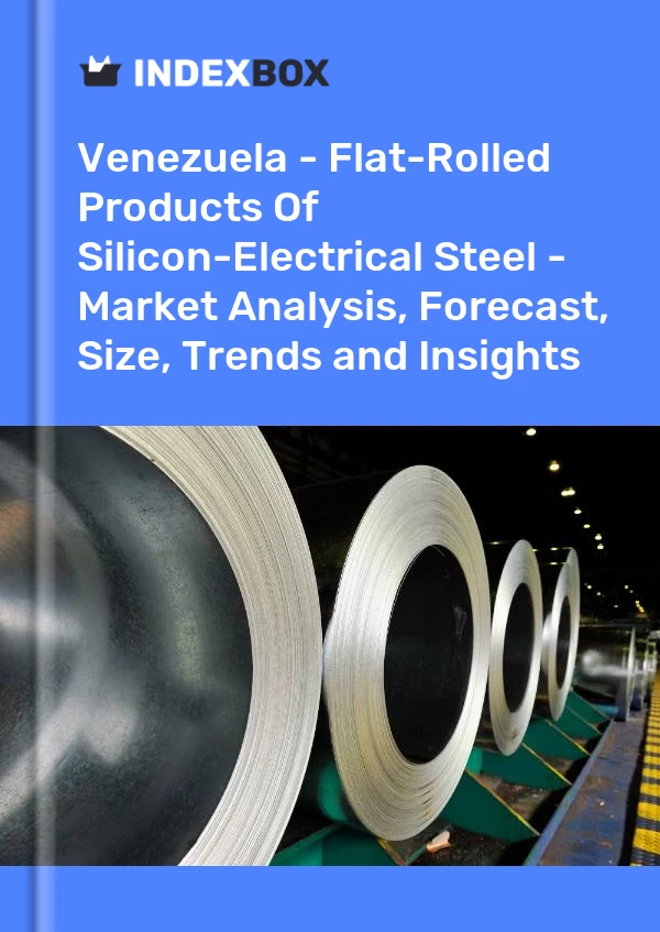 Report Venezuela - Flat-Rolled Products of Silicon-Electrical Steel - Market Analysis, Forecast, Size, Trends and Insights for 499$