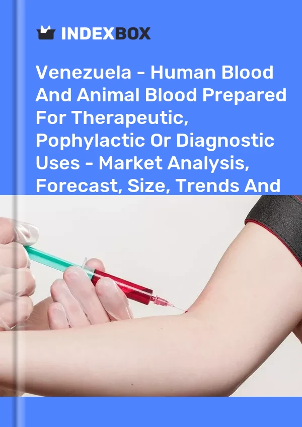 Venezuela - Human Blood And Animal Blood Prepared For Therapeutic, Pophylactic Or Diagnostic Uses - Market Analysis, Forecast, Size, Trends And Insights