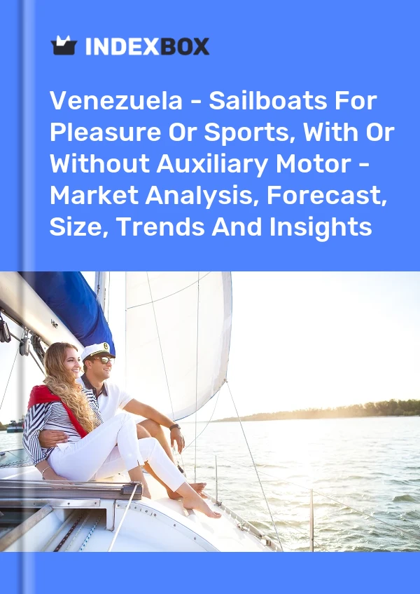 Venezuela - Sailboats For Pleasure Or Sports, With Or Without Auxiliary Motor - Market Analysis, Forecast, Size, Trends And Insights