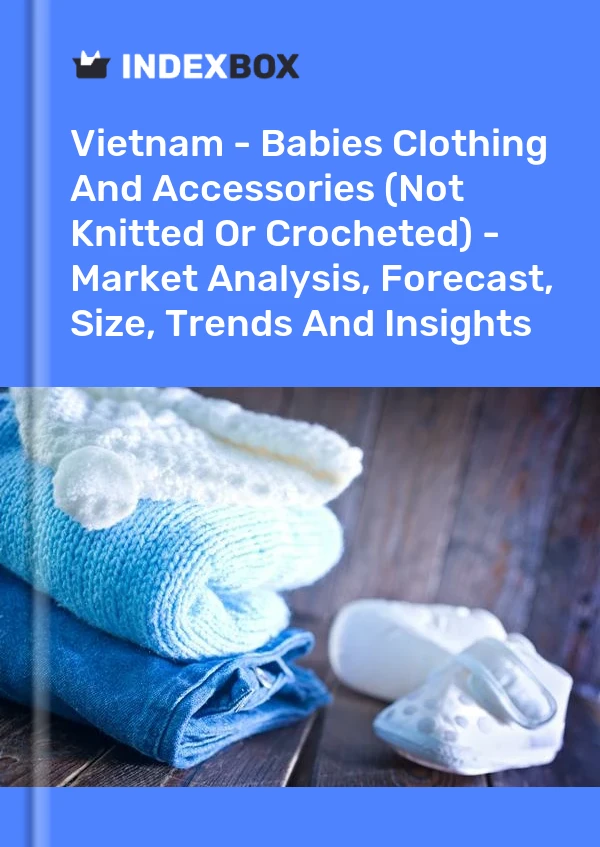 Vietnam - Babies Clothing And Accessories (Not Knitted Or Crocheted) - Market Analysis, Forecast, Size, Trends And Insights