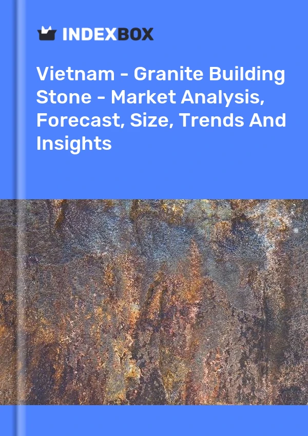 Report Vietnam - Granite Building Stone - Market Analysis, Forecast, Size, Trends and Insights for 499$