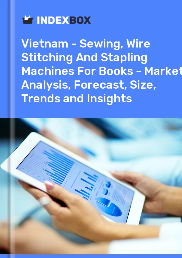 Report Vietnam - Sewing, Wire Stitching and Stapling Machines for Books - Market Analysis, Forecast, Size, Trends and Insights for 499$