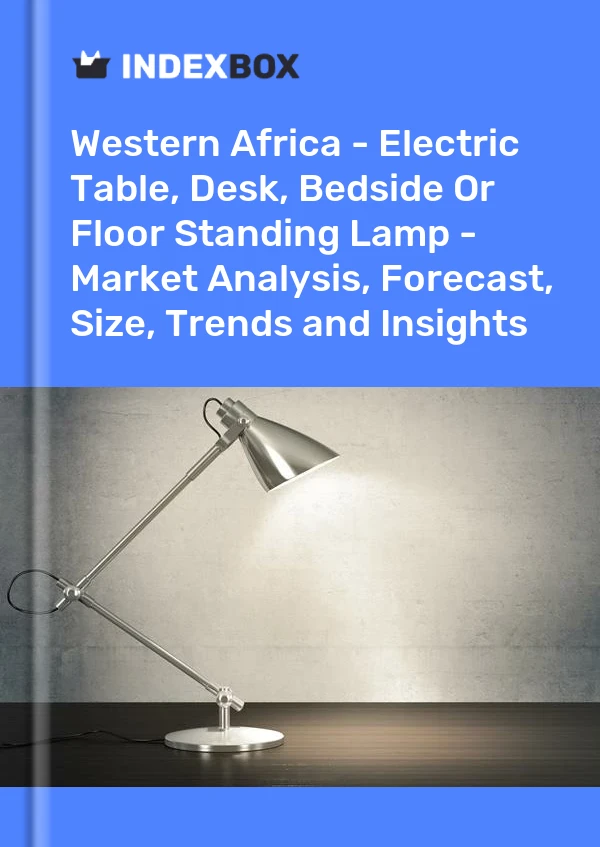 Report Western Africa - Electric Table, Desk, Bedside or Floor Standing Lamp - Market Analysis, Forecast, Size, Trends and Insights for 499$