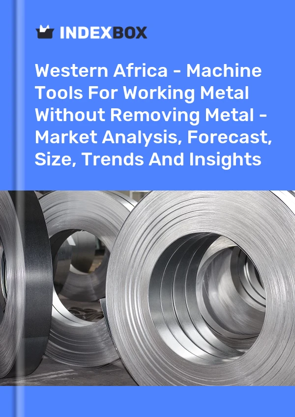 Report Western Africa - Machine Tools for Working Metal Without Removing Metal - Market Analysis, Forecast, Size, Trends and Insights for 499$