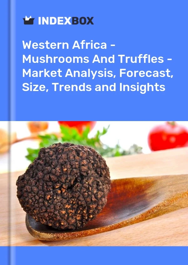 Report Western Africa - Mushrooms and Truffles - Market Analysis, Forecast, Size, Trends and Insights for 499$