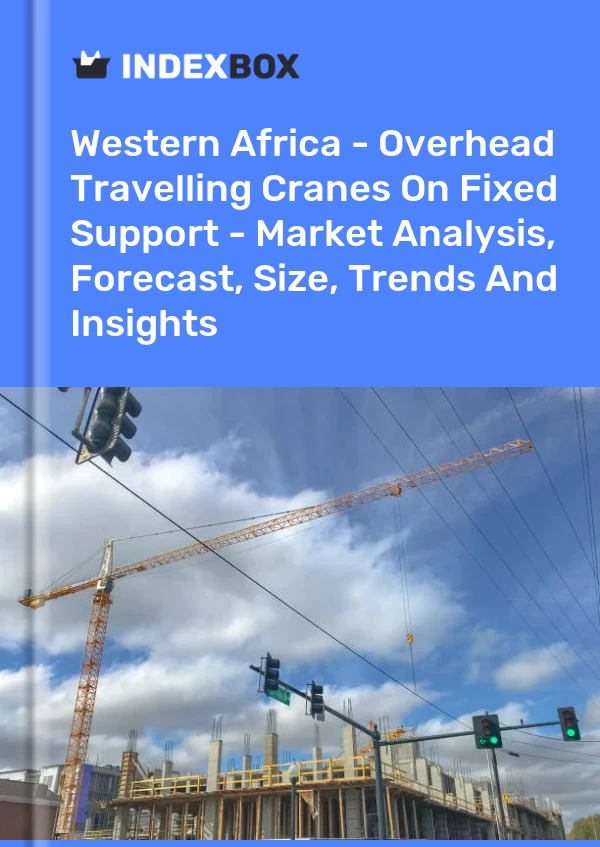 Report Western Africa - Overhead Travelling Cranes on Fixed Support - Market Analysis, Forecast, Size, Trends and Insights for 499$