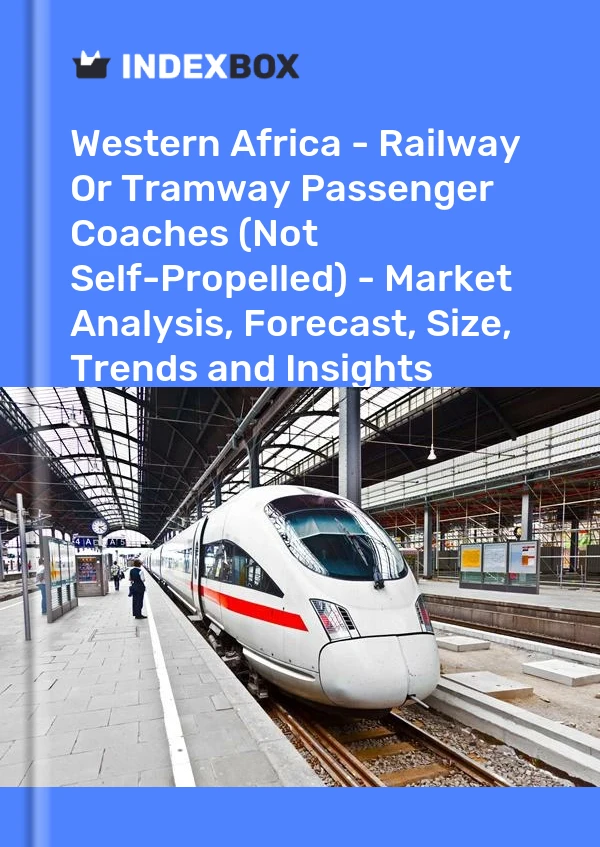 Report Western Africa - Railway or Tramway Passenger Coaches (Not Self-Propelled) - Market Analysis, Forecast, Size, Trends and Insights for 499$