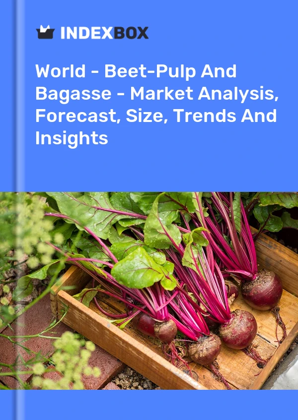 World - Beet-Pulp And Bagasse - Market Analysis, Forecast, Size, Trends And Insights