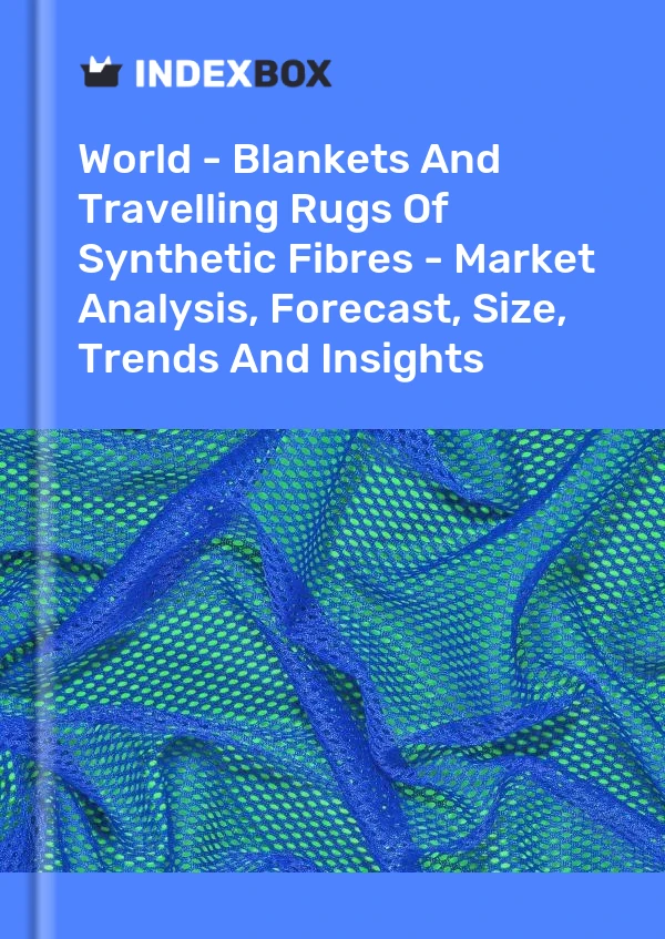 World - Blankets And Travelling Rugs Of Synthetic Fibres - Market Analysis, Forecast, Size, Trends And Insights