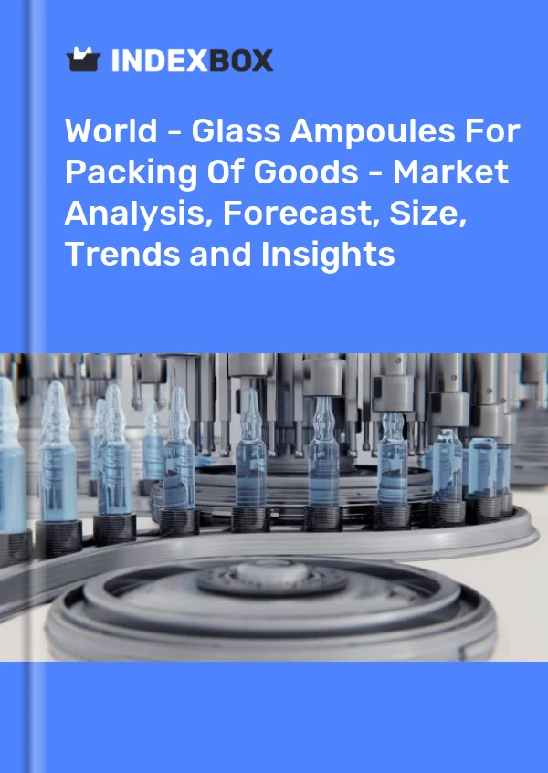 World - Glass Ampoules For Packing Of Goods - Market Analysis, Forecast, Size, Trends and Insights